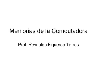 Memorias de la Comoutadora Prof. Reynaldo Figueroa Torres 