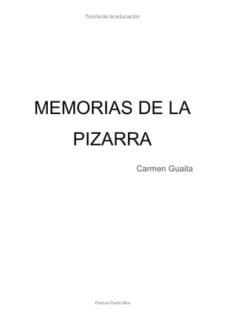 Teoría de la educación
Patricia Pardo Mira
MEMORIAS DE LA
PIZARRA
Carmen Guaita
 
