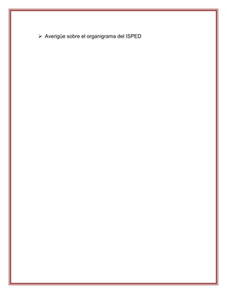  Averigüe sobre el organigrama del ISPED
 