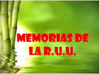 MEMORIAS DE
LA R.U.U.
 