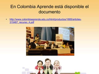 En Colombia Aprende está disponible el
documento
•

http://www.colombiaaprende.edu.co/html/productos/1685/articles315487_recurso_4.pdf

 