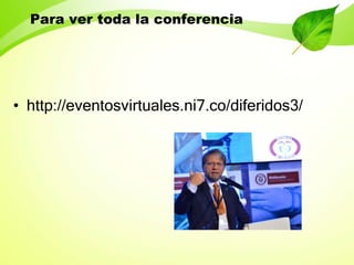 Para ver toda la conferencia

• http://eventosvirtuales.ni7.co/diferidos3/

 