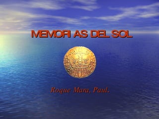 MEMORI AS DEL SOL




   Roque Mara, Paul.
 