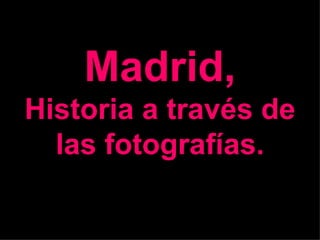 Madrid,
Historia a través de
  las fotografías.
 