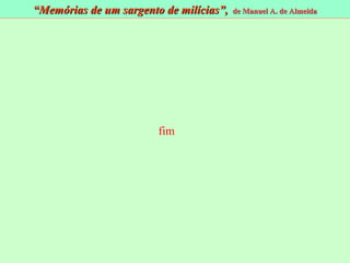 “ Memórias de um sargento de milícias”,  de Manuel A. de Almeida fim 