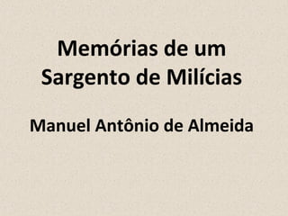 Memórias de um
Sargento de Milícias
Manuel Antônio de Almeida
 