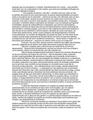 pessoais que me inquietavam o coração, entenebrecendo-me o senso... pois percebia
muito bem, por ver a descoberto o meu caráter, que nenhuma verdadeira inclinação me
induzia ao delicado ministério.
              - O Evangelho do Senhor, meu filho – rematou certa vez, após um dos
prudentes discursos em que costumava expor as graves responsabilidades que pesam
sobre a consciência de um sacerdote -, deverá ser servido com inflamado amor ao bem,
renúncias continuadas, durante as quais havemos de muitas vezes morrer para nós
mesmos, como para o mundo e suas paixões; com trabalho sempre ativo, incansável,
renovador, a benefício alheio e para glória da Verdade, e que se destaque por legítima
honestidade, espírito de independência e cooperação, sem nenhum personalismo,
porquanto o servidor de Jesus deve dar-se incondicionalmente à Causa, abstraindo-se
das opiniões e vontades próprias, que nenhum valor poderão ter diante dos estatutos e
das normas da sua doutrina! É caminho áspero, semeado de urzes e percalços, de
ininterruptos testemunhos, sobre o qual o peregrino derramará lágrimas e se ferirá
continuadamente, ao contacto de desgostos cruciantes! As flores, só mais tarde ele as
colherá, quando puder apresentar ao Excelso Senhor da Vinha os preciosos talentos
confiados ao seu zelo de servo obediente e prestimoso... Quem quiser vir após mim - foi
Ele próprio que sentenciou -, renuncie a si mesmo, tome a sua cruz e siga-me!
              Fora daí, meu caro filho, apenas servirá o ambicioso ao regalo das ambições
pessoais, afastando-se do Senhor com ações reprováveis enquanto finge servi-Lo !
              Não tens vocações para a renúncia que se impõe frente ao honroso
desempenho!... Deixa-te ficar tranqüilamente, servindo ao próximo com boa-vontade e
como puderes, mesmo no seio da família, que não andarás mal...
              Não te sentes verdadeiramente submisso à palavra de comando dAquele que
se deu em sacrifício nos braços de uma Cruz!... Não te precipites, então, querendo
arrostar responsabilidades tão grandiosas e pesadas que te poderão comprometer o
futuro espiritual! Retorna, filho, às tuas obrigações de cidadão, porfiando no cumprimento
dos deveres cotidianos, experimentando a cada passo a decência dos costumes... Volta à
tua aldeia, apascenta o teu gado, deixa-te permanecer isento de ambições precipitadas,
que te será isso mais meritório do que atraiçoar um ministério para o qual não te
encontras ainda preparado... Ara cuidadosamente a terra amiga, zelando alegremente
pelo torrão que te serviu de berço... e, espargindo em seu generoso seio as sementes
pequeninas e fecundas, bem cedo compreenderás que Deus permanece contigo, porque
verás suas bênçãos sempre renovadas nos frutos saborosos dos teus pomares, nas
espigas loiras do trigo que alimentará a família toda, no leite criador que robustecerá o
corpo de teus filhos... Cria antes o teu lar! Educa filhos no respeito a Deus, no culto da
Justiça, no desprendimento do Amor ao próximo ! Sê, tu mesmo, amigo de quantos te
rodearem, sem esqueceres as tuas plantações e os animais amigos que te servem tão
bem como teus próprios servos, que tudo isso é sacerdócio sublime, é serviço santificante
do Senhor da Vinha...
              A idéia dos esponsais substituiu com rapidez as antigas aspirações,
impressionando-me os conselhos do digno servo do Evangelho, que me calaram
fortemente. Afoito e apaixonado, entreguei-me ao nobre anelo com grandes
arrebatamentos do coração, passando a preparar-me, satisfeito, para a sua consecução.
Dada, porém, a situação melindrosa em que me colocara na casa paterna,
desarmonizado com o gênio de meu genitor, e a pobreza desconcertante que me tolhia as
ações, mantive em segredo os projetos de consórcio elaborados carinhosamente pelo
coração, que perdidamente se enamorara...
              Dentre as numerosas moçoilas que alindavam nossa aldeia com a graça dos
atrativos pessoais e as prendas morais que lhes eram recomendações inesquecíveis,
destaquei uma, sobrinha de minha mãe, à qual havia muito admirava, sem contudo ousar
externar sequer a mim mesmo os ardores que me avivavam o peito ao avistá-la e com ela
falar.
 