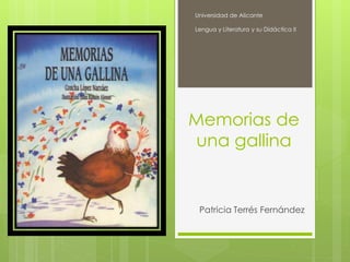 Memorias de
una gallina
Patricia Terrés Fernández
Universidad de Alicante
Lengua y Literatura y su Didáctica II
 
