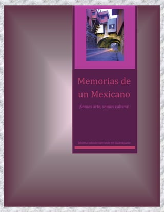 Memorias de
un Mexicano
¡Somos arte, somos cultura!
Décima edición con sede en Guanajuato
 
