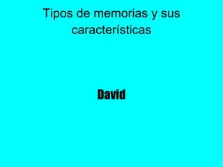 Tipos de memorias y sus características David 