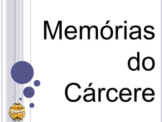 Memórias
      do
 Cárcere
 