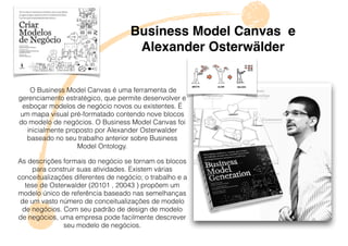 Business Model Canvas e
Alexander Osterwälder
O Business Model Canvas é uma ferramenta de
gerenciamento estratégico, que p...
