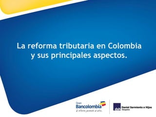 La reforma tributaria en Colombia
y sus principales aspectos.
 