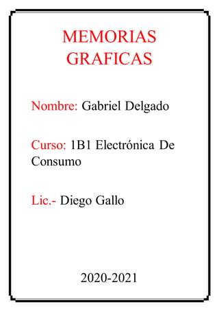 MEMORIAS
GRAFICAS
Nombre: Gabriel Delgado
Curso: 1B1 Electrónica De
Consumo
Lic.- Diego Gallo
2020-2021
 