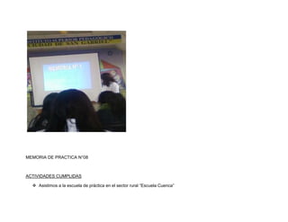 MEMORIA DE PRACTICA N°08



ACTIVIDADES CUMPLIDAS

   Asistimos a la escuela de práctica en el sector rural “Escuela Cuenca”
 