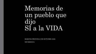 Memorias de
un pueblo que
dijo
SI a la VIDA
MARCHA PROVIDA 6 DE OCTUBRE 2006
NICARAGUA
 