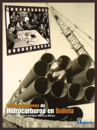 Nacionalizaciones de
Hidrocarburos en Bolivia
Memorias de Don Enrique Mariaca Bilbao
 