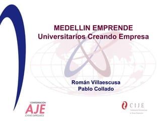 Román Villaescusa Pablo Collado MEDELLIN EMPRENDE Universitarios Creando Empresa 