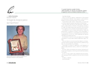 >> Julita González 
Asociada a Solastiar. 
“En lugar de envejecer parece 
que rejuvenezco” 
Y cuando Solastiar cumplió 10 años…. 
Julita González, la “decana” de Solastiar, publicó 
la siguiente carta en el boletín Noticias en Red. >> 
Queridas amigas: 
Hoy es un día muy especial. Celebramos el X Aniversario 
de la Asociación Solastiar. Diréis especial, y efectivamente, 
porque en ella nos sentimos felices y muy unidas. 
Su presidenta, Mari Gómez, maravillosa, y la Junta que 
se renueva cada año ayuda a que toda ella marche bien. 
Hace diez años que estoy en esta asociación. Empezó con 
pocas y ahora somos un montón. Van pasando los años y 
en lugar de envejecer parece que rejuvenezco. Me encuentro 
muy a gusto en ella y tenemos una amistad muy buena. 
La celebración fue en el Museo Gastronómico. Hubo una 
presentación y acudieron el alcalde y otras autoridades, y 
en ella se hizo referencia a la procedencia de la Asociación. 
Seguidamente se sirvió un lunch preparado por algunas 
asociadas que estaba exquisito. 
Al terminar el lunch se visitó una exposición de trabajos 
manuales en la que todas nosotras aportamos algún tra-bajo. 
Una vez hecha la visita nos reunimos todas en un restau-rante 
de nuestra localidad, donde comimos y bebimos muy 
bien. Fue una comida muy completa. 
Terminada la comida, se repartieron unos obsequios al 
señor alcalde, bienestar social y, cómo no, a nuestra presi-denta. 
Al final, hubo una actuación de Antonia Salvatierra en 
la que nos hizo pasar un rato muy entretenido haciéndonos 
reír mucho. 
En fin, no voy a seguir más, solamente que esta asocia-ción 
siga igual de bien y podamos disfrutar de ella muchos 
años. 
A todas, un abrazo. 
Julita González. 
Julita González muestra orgullosa su diploma en el 
homenaje recibido por su 80 cumpleaños. 
44 • Memoria 1994-2014 • 45 
 