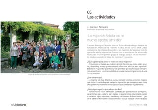 05 
Las actividades 
>> Carmen Almagro 
Profesora de aerobic en Solastiar. 
“Las mujeres de Solastiar son, en 
muchos aspectos, admirables” 
Carmen Almagro Calvente vive en Zollo-Arrankudiaga aunque es 
natural de Jimena de la Frontera (Cádiz). En el curso 2004-2005 
comenzó a dar clases de aerobic a las mujeres de Solastiar, con lo 
que este año la relación de Carmen con la asociación ha alcanzado 
la década. “Fue mi primer grupo de trabajo porque en ese momen-to 
estaba sacando el título de monitora”, recuerda. 
¿Qué supone para usted el trato con estas mujeres? 
Procuro con mi trabajo que realicen ejercicio físico de una forma lúdica, ame-na 
y divertida y es muy gratifi cante para mÍ ver que, año tras año, siguen ahí. 
El trato es muy cordial y cariñoso y han aprendido que esa hora que comparti-mos 
les pertenece y es imprescindible para cuidar su cuerpo y su mente de una 
forma saludable. 
¿Son dinámicas? 
La mayoría son muy dinámicas, aunque siempre tenemos unos días mejores 
que otros. El cuerpo hay que trabajarlo según el día que tengamos; pero todas 
ellas ponen mucho interés en los ejercicios que cambiamos regularmente. 
¿Hay algún aspecto que admire de ellas? 
Tienen muchas cosas admirables. Con todos los quehaceres de las mujeres, 
sacan tiempo para cuidarse, para trabajar en asociaciones, voluntariado, cuidar 
a los nietos, hijos, enfermos y familiares y casi siempre de buen humor… ¿No 
es de admirar? Pero admiro especialmente a las que trabajan o han trabajado 
Grupo de aeróbic de Solastiar con su profesora Carmen Almagro. 
48 • Memoria 1994-2014 • 49 
 