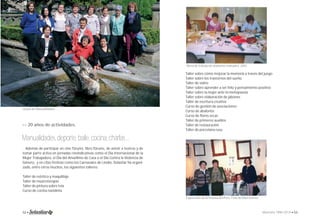 Grupo de Manualidades. 
>> 20 años de actividades. 
Manualidades, deporte, baile, cocina, charlas ... 
Además de participar en cine fórums, libro fórums, de asistir a teatros y de 
tomar parte activa en jornadas reivindicativas como el Día Internacional de la 
Mujer Trabajadora, el Día del Ama/Amo de Casa o el Día Contra la Violencia de 
Género, y en citas festivas como los Carnavales de Llodio, Solastiar ha organi-zado, 
entre otros muchos, los siguientes talleres: 
Taller de estética y maquilllaje 
Taller de musicoterapia 
Taller de pintura sobre tela 
Curso de cocina navideña 
Mesa de trabajo de abalorios manuales. 2007. 
Taller sobre cómo mejorar la memoria a través del juego 
Taller sobre los trastornos del sueño 
Taller de vidrio 
Taller sobre aprender a ser feliz y pensamiento positivo 
Taller sobre la mujer ante la menopausia 
Taller sobre elaboración de jabones 
Taller de escritura creativa 
Curso de gestión de asociaciones 
Curso de abalorios 
Curso de fl ores secas 
Taller de primeros auxilios 
Taller de restauración 
Taller de porcelana rusa 
Exposición de Artesanía del Perú. Foto de Mari Gómez. 
52 • Memoria 1994-2014 • 53 
 