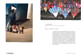 >> Carnavales 
Muchos premios a la labor creativa de Solastiar. 
Tijeras, cartulinas y telas. 
Disfrazadas de abanico. 
Sin duda, una de las actividades que de forma más en-trañable 
recuerdan y celebran las asociadas de Solastiar es 
su participación en el Concurso de Disfraces que organiza 
el Ayuntamiento de Llodio. Encuentran en este certamen 
una oportunidad perfecta para desarrollar la creatividad, 
necesaria para confeccionar un buen disfraz, y comparten 
las horas de preparación. Aunque lo más enriquecedor es, 
precisamente, el hecho de pasar un rato agradable juntas 
entre tijeras, cartulinas y telas. Las asociadas han demos-trado 
tener muy buena mano para estos menesteres por-que 
Solastiar ha resultado ganadora del concurso en más 
de una ocasión. 
Visita al Museo Guggenheim Bilbao. 
78 • Memoria 1994-2014 • 79 
 