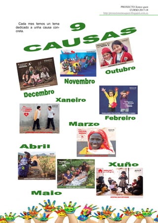 PROXECTO Somos quen
CURSO 2017-18
http//proxectosomosquen.blogspot.com.es
Cada mes temos un lema
dedicado a unha causa con-
creta.
 