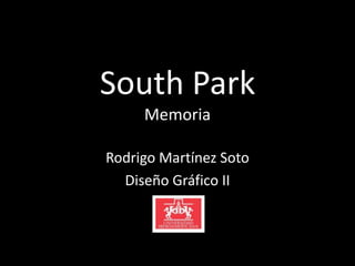 South Park
     Memoria

Rodrigo Martínez Soto
  Diseño Gráfico II
 