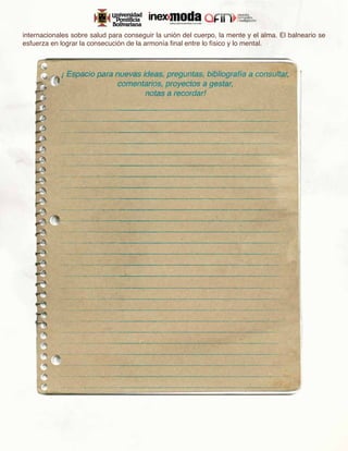 internacionales sobre salud para conseguir la unión del cuerpo, la mente y el alma. El balneario se
esfuerza en lograr la consecución de la armonía final entre lo físico y lo mental.
 