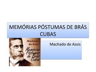 MEMÓRIAS PÓSTUMAS DE BRÁS
CUBAS
MEMÓRIAS PÓSTUMAS DE BRÁS
CUBAS
Machado de AssisMachado de Assis
 