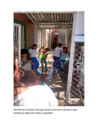 Desinfección y limpieza del lugar donde se encuentra ubicada el agua 
potable que debe estar limpio y agradable 
 
