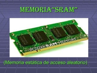 MEMORIA“SRAM”




(Memoria estática de acceso aleatorio)
 