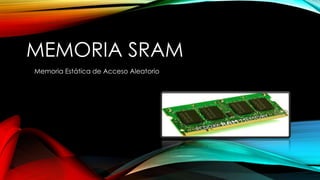 MEMORIA SRAM
Memoria Estática de Acceso Aleatorio

 