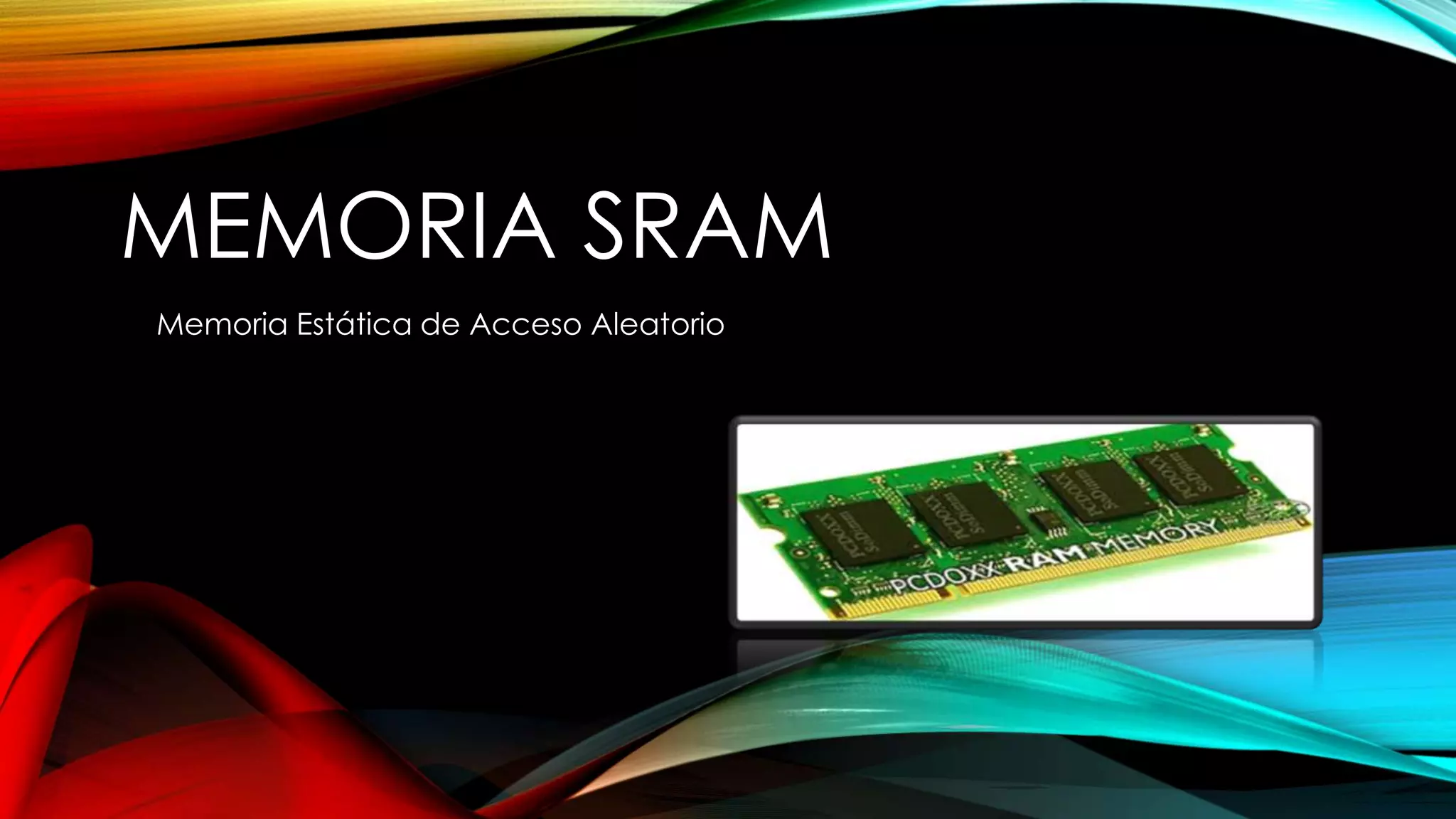 MEMORIA SRAM
Memoria Estática de Acceso Aleatorio

 