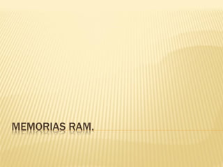 MEMORIAS RAM.
 