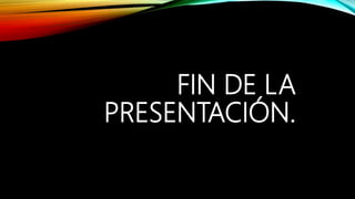FIN DE LA
PRESENTACIÓN.
 