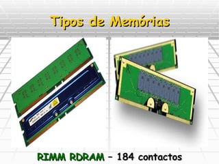 Tipos de Memórias RIMM RDRAM  – 184 contactos 