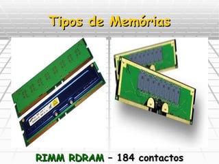 Tipos de Memórias RIMM RDRAM  – 184 contactos 