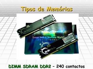 Tipos de Memórias DIMM   SDRAM DDR2  – 240 contactos 