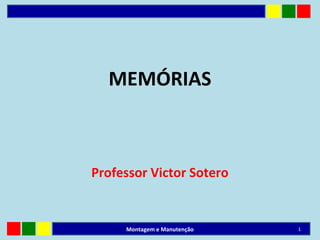 MEMÓRIAS
Professor Victor Sotero
1Montagem e Manutenção
 