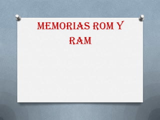 MEMORIAS ROM Y
    RAM
 