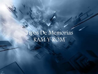 Tipos De Memorias
RAM Y ROM
 