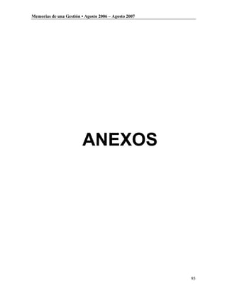 Memorias de una Gestión • Agosto 2006 – Agosto 2007




                         ANEXOS




                                                      95
 