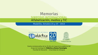 Memorias

Evento conmemorativo de los 20 años de trayectoria académica del
Grupo de Investigación Didáctica y Nuevas Tecnologías
Facultad de Educación ˙ Universidad de Antioquia.

 