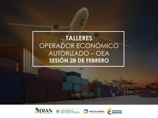 TALLERES
OPERADOR ECONÓMICO
AUTORIZADO – OEA
SESIÓN 28 DE FEBRERO
 