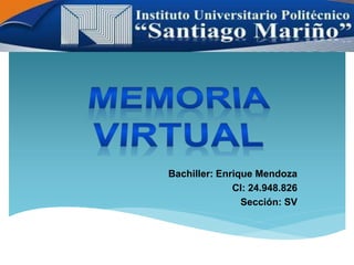 Bachiller: Enrique Mendoza
CI: 24.948.826
Sección: SV
 
