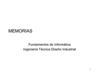 1
MEMORIAS
Fundamentos de Informática
Ingeniería Técnica Diseño Industrial
 
