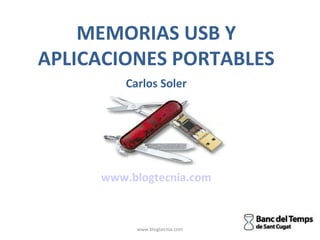 www.blogtecnia.com MEMORIAS USB Y APLICACIONES PORTABLES Carlos Soler www.blogtecnia.com 