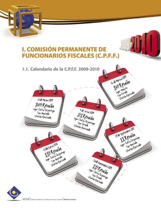 SECOF|Sistema Estatal de Coordinación Fiscal Guerrero |Memoria Técnica
I. COMISIÓN PERMANENTE DE
FUNCIONARIOS FISCALES (C.P.F.F.)
1.1. Calendario de la C.P.F.F. 2009-2010
 