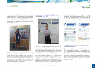 23
Annual Memory 2012
6. R&D&I
machine developed by Tecnova and in its design has
collaborated CARTIF Fundation whose main purpose is
to add added-value to organic residues in crops under
plastic, separating them from plastics materials (prima-
rily the raffia) and with the aim to add them to the green-
house production cycle or to use it for producing energy
through biomass, etc.
This fact means a cost saving for farmers for reusing
clean organic matter from plastic wastes in the green-
house production cycle; they even could obtain perfor-
mance from it through its sale. The machine has been de-
signed within the project “Energy efficiency management
in crops systems under plastic” which is financed by the
Ministry of Economy, Innovation, Science and Employ-
ment from the Andalusia Government.
Participation in the Spanish Food Engineering
Conference: CESIA 2012..
Tecnova CT participated in the Spanish Food Enginee-
ring Conference CESIA 2012 which took place in Cuida
Real in order to know the latest news in research and
industrial development guidelines within the proces-
ses of conservation, transformation, storage, com-
mercialization and delivery in food products.
Mr. Andrés Conesa, attended to the meeting to pre-
sent two posters which explained two researches ca-
rried out by the Postharvest and Packaging Techno-
logy Area from Tecnova. The first one concerned the
quality parameters forecasting in watermelon through
NIRs technology. The other research presented explai-
ned the antibrowning treatments in eggplant minimally
processed, analyzing anti-oxidative effects such as
the acid citric and the cysteine in order to inhibit the
enzymatic browning from the eggplant minimally pro-
cessed.
Participation in the 1st International Conference
of Bio stimulants 2012.
The International Conference about Bio stimulants took
place in Strasbourg from 26th to 29th November 2012.
Ms. Carolina Martínez, Horticultural Production Area from
Tecnova TC, attended to the event with a poster about
the research carried out by Bio Crisara related to the as-
sessment of its product Fercrisa Plus. It has to be empha-
sized its innovative nature with demonstrated result and
thus, the improvement and the progress in its use in
crops under plastic.
 
